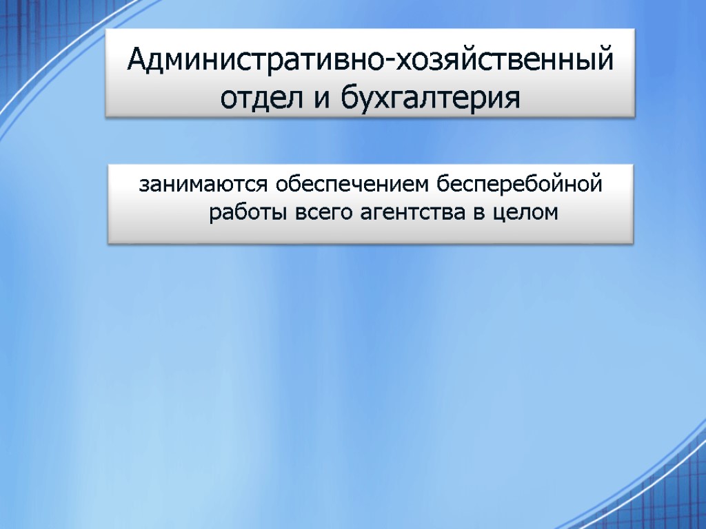 Административно-хозяйственный отдел и бухгалтерия занимаются обеспечением бесперебойной работы всего агентства в целом